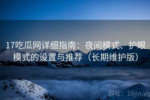 17吃瓜网详细指南：夜间模式、护眼模式的设置与推荐（长期维护版）