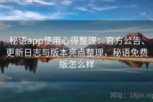 秘语app使用心得整理：官方公告、更新日志与版本亮点整理，秘语免费版怎么样
