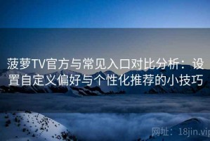 菠萝TV官方与常见入口对比分析：设置自定义偏好与个性化推荐的小技巧