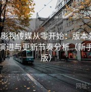 樱桃影视传媒从零开始：版本差异、历史演进与更新节奏分析（新手友好版）