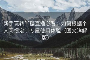 新手玩转半糖直播必看：如何根据个人习惯定制专属使用体验（图文详解版）