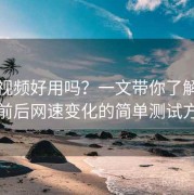 西瓜视频好用吗？一文带你了解：使用前后网速变化的简单测试方法