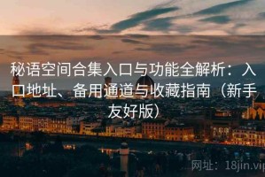 秘语空间合集入口与功能全解析：入口地址、备用通道与收藏指南（新手友好版）