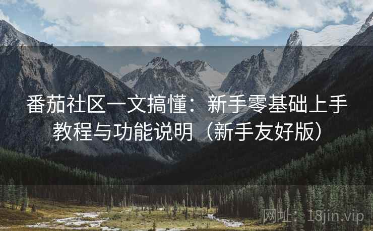 番茄社区一文搞懂：新手零基础上手教程与功能说明（新手友好版）